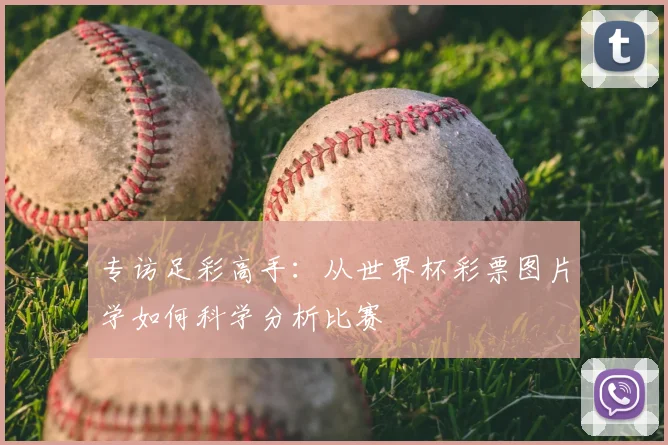 专访足彩高手:从世界杯彩票图片学如何科学分析比赛