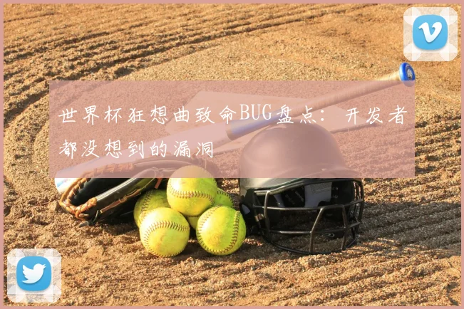 世界杯狂想曲致命BUG盘点：开发者都没想到的漏洞