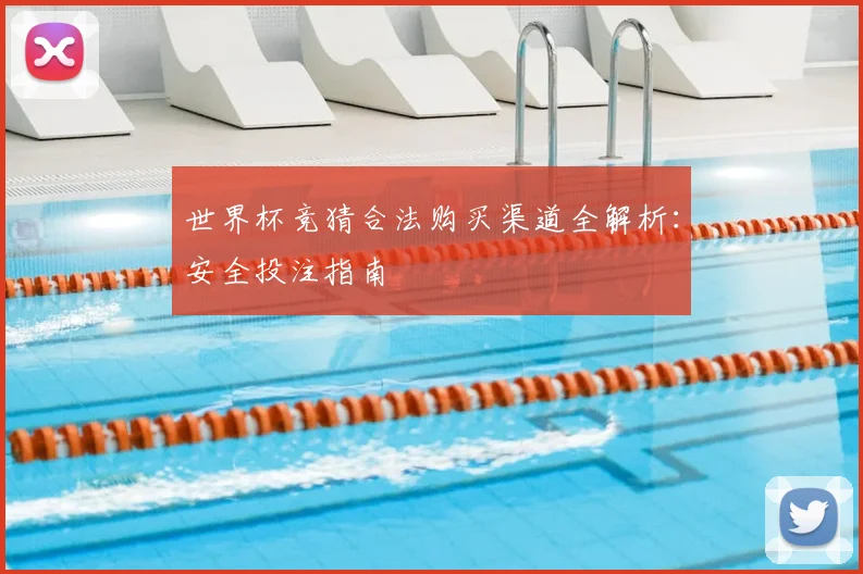 世界杯竞猜合法购买渠道全解析：安全投注指南